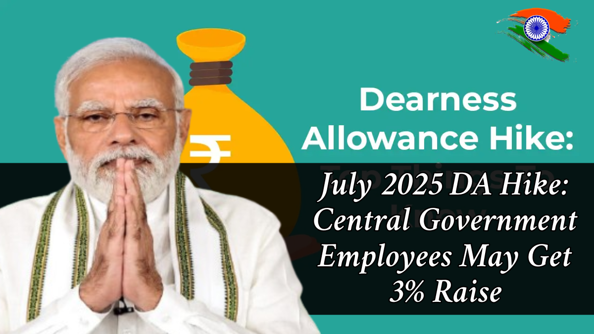 July 2025 DA Hike: Central Government Employees May Get 3% Raise – Check Details Here