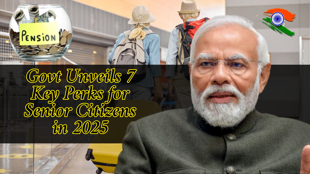 Govt Unveils 7 Key Perks for Senior Citizens in 2025: Travel, Pension & More