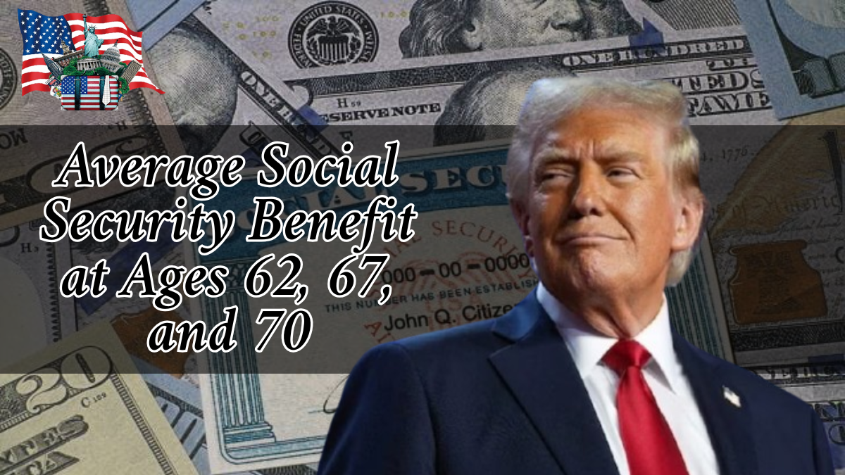 Average Social Security Benefit at Ages 62, 67, and 70 – What to Expect