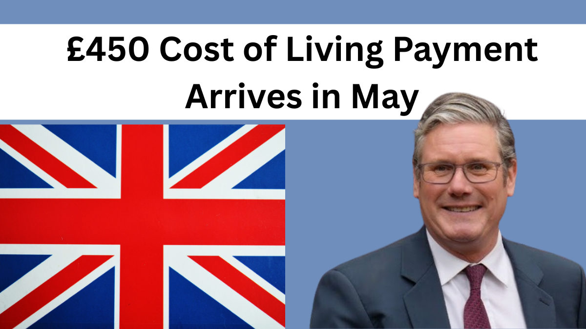 £450 Cost of Living Payment Arrives in May 2025 – Who’s Eligible & When to Expect It