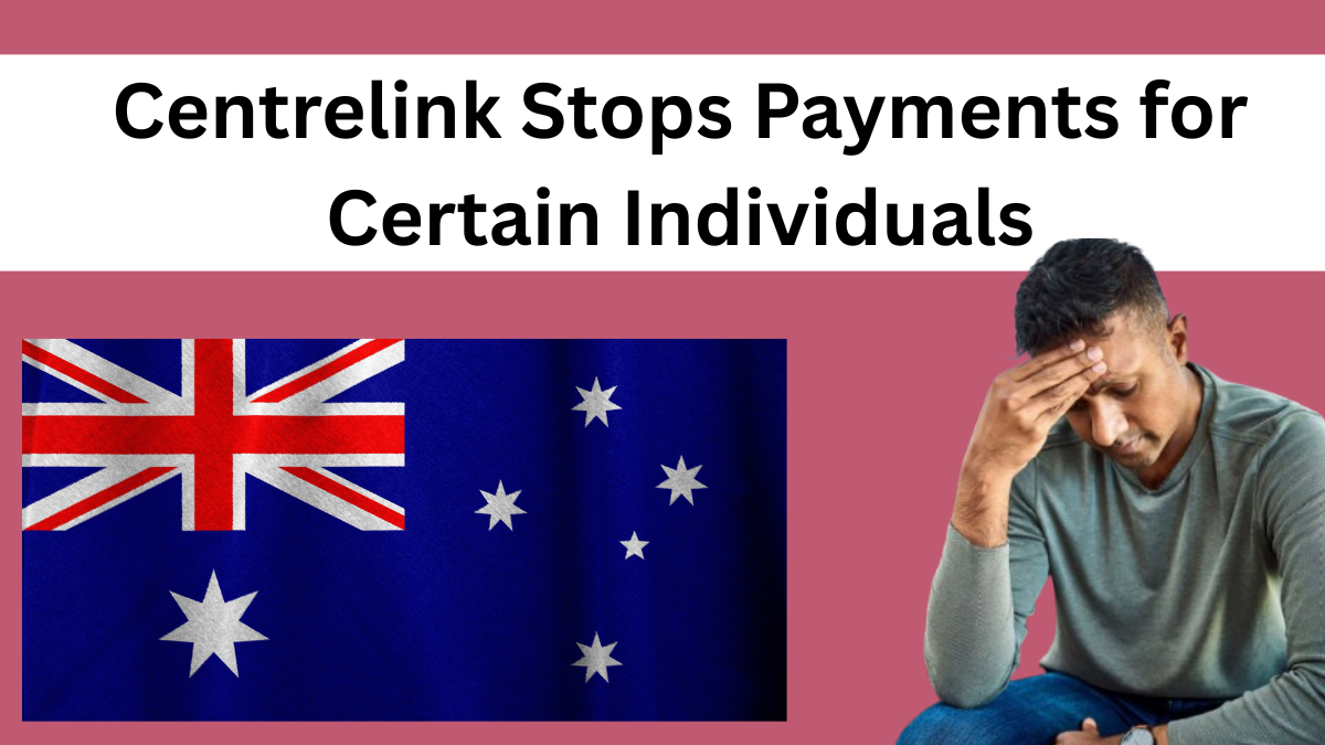Centrelink Stops Payments for Certain Individuals – Eligibility Status Updated