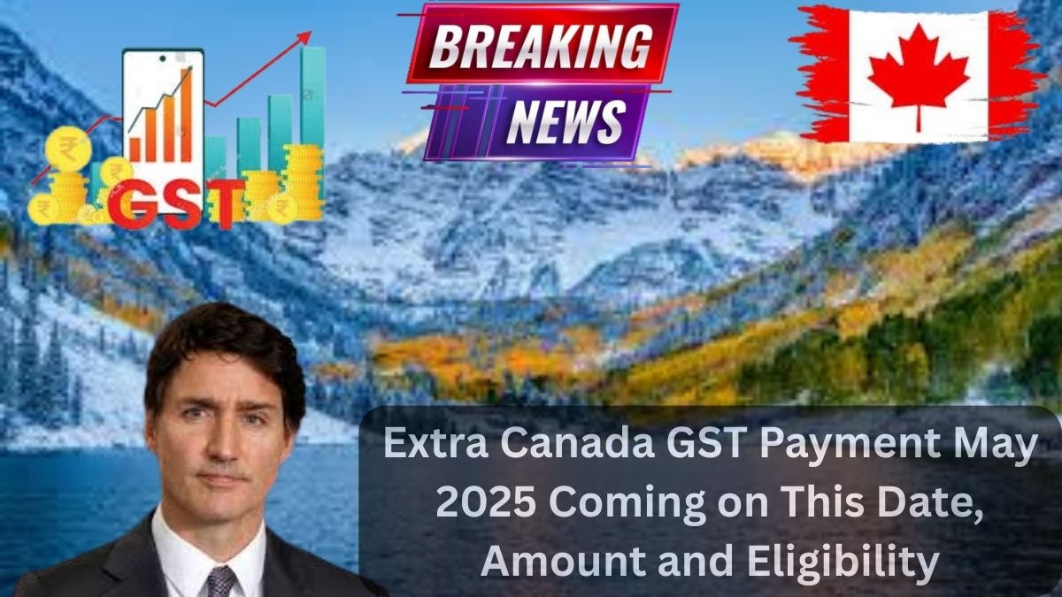 Extra Canada GST Payment May 2025 Coming on This Date, Amount and Eligibility